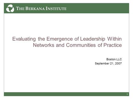1 Evaluating the Emergence of Leadership Within Networks and Communities of Practice Boston LLC September 21, 2007.