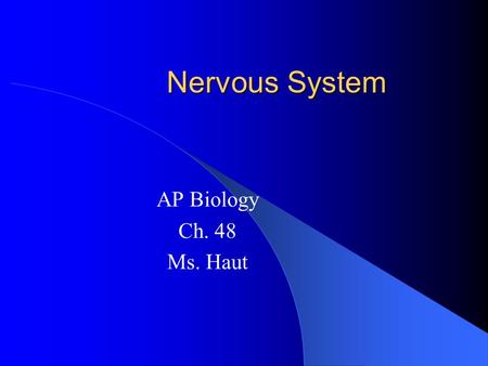 Nervous System AP Biology Ch. 48 Ms. Haut.