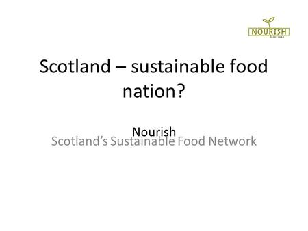 Scotland – sustainable food nation? Nourish Scotland’s Sustainable Food Network.