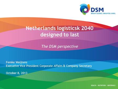 Netherlands logisticsk 2040 designed to last The DSM perspective Femke Weijtens Executive Vice President Corporate Affairs & Company Secretary October.