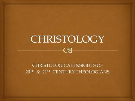 CHRISTOLOGICAL INSIGHTS OF 20 TH & 21 ST CENTURY THEOLOGIANS.