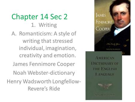 Chapter 14 Sec 2 1.Writing A.Romanticism: A style of writing that stressed individual, imagination, creativity and emotion. James Fennimore Cooper Noah.