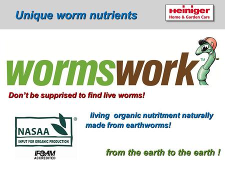 19 Unique worm nutrients Unique worm nutrients from the earth to the earth ! from the earth to the earth ! Don’t be supprised to find live worms! Don’t.