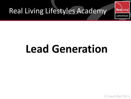 Lead Generation Real Living Lifestyles Academy © Coach2Sell 2011.