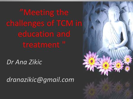 ”Meeting the challenges of TCM in education and treatment  Dr Ana Zikic