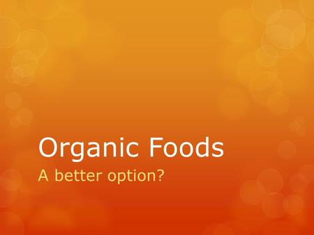 Organic Foods A better option?. Have you ever found yourself debating whether to buy organic food versus conventionally grown foods?