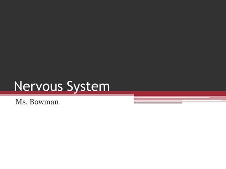 Nervous System Ms. Bowman. Nervous System Master controlling and communicating system of the body 1-Information that is gathered and sent to the brain.