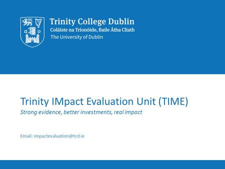 Trinity IMpact Evaluation Unit (TIME) Strong evidence, better investments, real impact