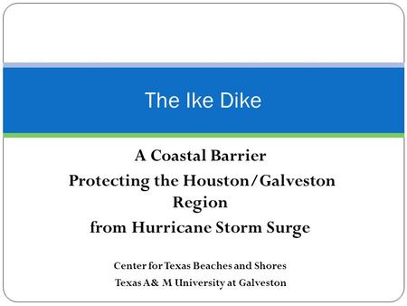 A Coastal Barrier Protecting the Houston/Galveston Region from Hurricane Storm Surge Center for Texas Beaches and Shores Texas A& M University at Galveston.