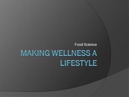 Food Science. What is wellness?  Wellness: state of being in good health  Quality of life: refers to a persons satisfaction with his or her looks, lifestyle,