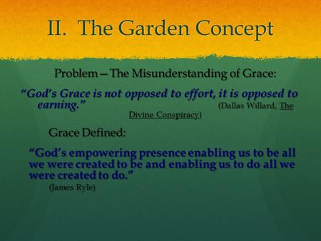 II. The Garden Concept Problem—The Misunderstanding of Grace: “God’s Grace is not opposed to effort, it is opposed to earning.” (Dallas Willard, The Divine.