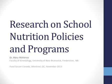 Research on School Nutrition Policies and Programs Dr. Mary McKenna Faculty of Kinesiology, University of New Brunswick, Fredericton, NB Food Secure Canada,