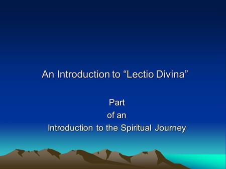 An Introduction to “Lectio Divina” Part of an Introduction to the Spiritual Journey.