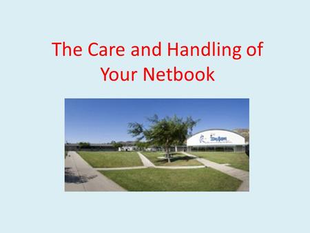 The Care and Handling of Your Netbook. Netbooks… Using Netbooks is a privilege They can help you learn They can be fun They will help you succeed But…