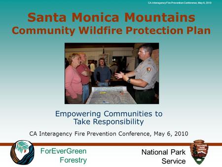 ForEverGreen Forestry National Park Service CA Interagency Fire Prevention Conference, May 6, 2010 Santa Monica Mountains Community Wildfire Protection.