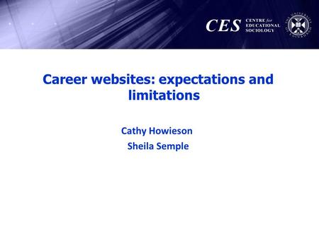 Career websites: expectations and limitations Cathy Howieson Sheila Semple.