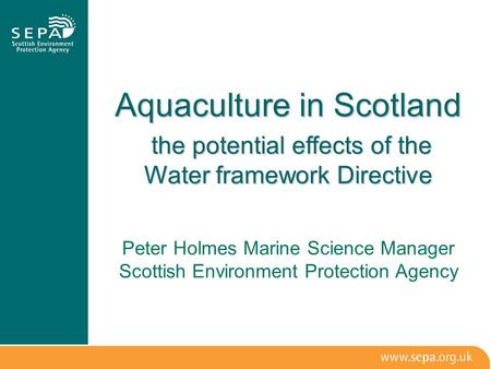 Aquaculture in Scotland the potential effects of the Water framework Directive the potential effects of the Water framework Directive Peter Holmes Marine.