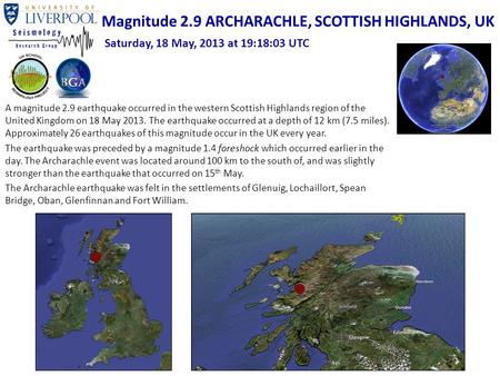 A magnitude 2.9 earthquake occurred in the western Scottish Highlands region of the United Kingdom on 18 May 2013. The earthquake occurred at a depth of.
