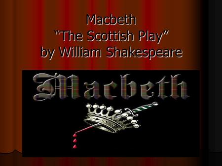 Macbeth “The Scottish Play” by William Shakespeare.