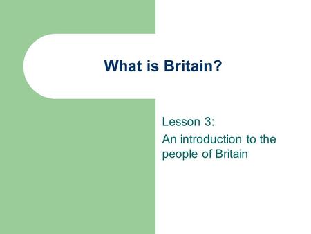 What is Britain? Lesson 3: An introduction to the people of Britain.