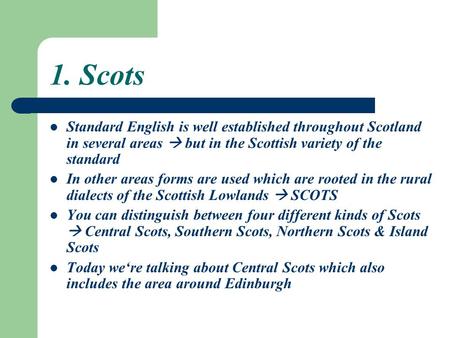 1. Scots Standard English is well established throughout Scotland in several areas  but in the Scottish variety of the standard In other areas forms are.