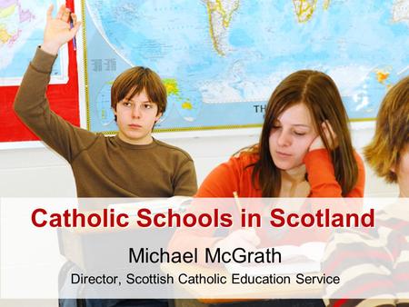 Catholic Schools in Scotland Michael McGrath Director, Scottish Catholic Education Service.
