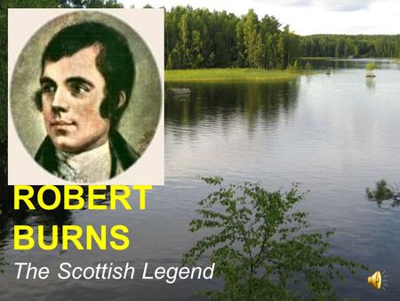 ROBERT BURNS The Scottish Legend. Robert Burns (25 January 1759 – 21 July 1796 ) (also Rabbie Burns, Scotland's favourite son, the Ploughman Poet, the.
