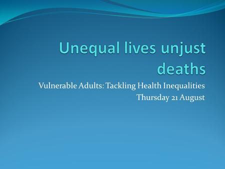 Vulnerable Adults: Tackling Health Inequalities Thursday 21 August.