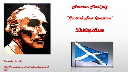 Norman MacCaig “Scottish Text Question” Visiting Hour Remember to visit:  vcw.