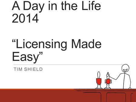 A Day in the Life 2014 “Licensing Made Easy” TIM SHIELD.