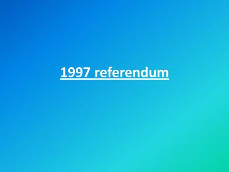 1997 referendum Referendums Referendums put the onus on the voter in what is essentially a 'yes' or 'no' choice. Arguments put forward in favour of referendums.