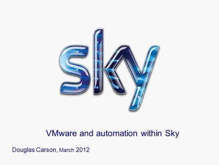 VMware and automation within Sky Douglas Carson, March 2012.