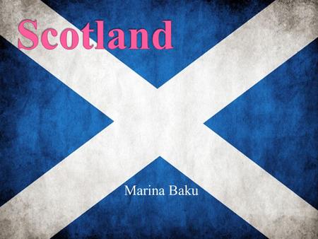 Marina Baku.  I want to tell you about Scotland. I chose this theme because it`s a beautiful and interesting country and I want to travel there.