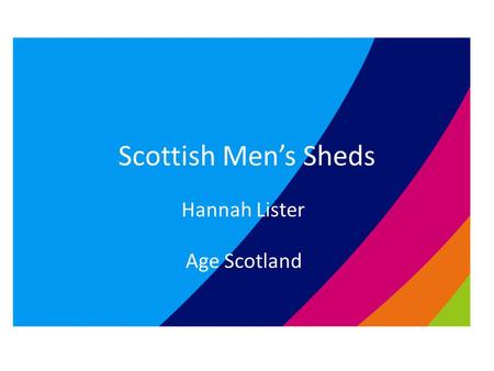 Scottish Men’s Sheds Hannah Lister Age Scotland. What is a Shed? No right answer! The shed is what the shedders make of it! “Men don’t talk face to face;