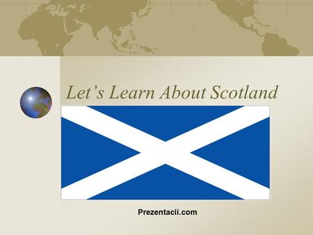 Let’s Learn About Scotland Prezentacii.com. РАЗВИВАТЬ ПОЛОЖИТЕЛЬНУЮ МОТИВАЦИЮ ИЗУЧЕНИЯ АНГЛИЙСКОГО ЯЗЫКА, ГОТОВНОСТЬ ВОСПРИНЯТЬ КУЛЬТУРУ СТРАНЫ ИЗУЧАЕМОГО.