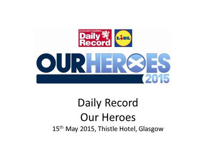 Daily Record Our Heroes 15 th May 2015, Thistle Hotel, Glasgow.