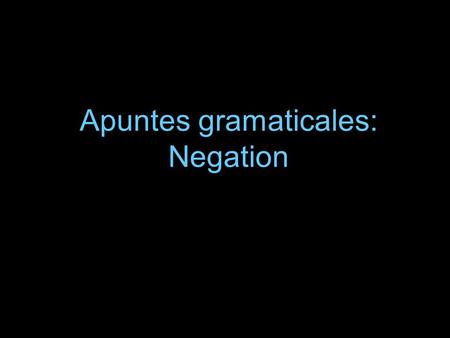 Apuntes gramaticales: Negation. Negation We already know that to make a sentence negative, we put NO in front of the verb. Ej: No hablo por teléfono.