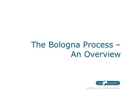 1 Presentation title providing clarity. releasing potential The Bologna Process – An Overview.