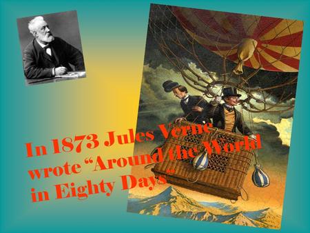 In 1873 Jules Verne wrote “Around the World in Eighty Days”