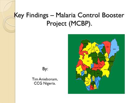 Key Findings – Malaria Control Booster Project (MCBP). By: Tim Aniebonam, CCG Nigeria.