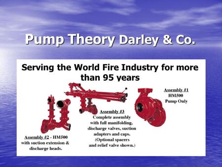 Pump Theory Darley & Co. Serving the World Fire Industry for more than 95 years.