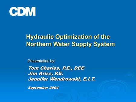 Hydraulic Optimization of the Northern Water Supply System Presentation by: Tom Charles, P.E., DEE Jim Kriss, P.E. Jennifer Wendrowski, E.I.T. September.