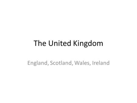 The United Kingdom England, Scotland, Wales, Ireland.