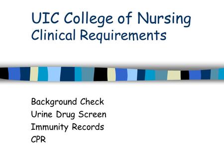 UIC College of Nursing Clinical Requirements Background Check Urine Drug Screen Immunity Records CPR.