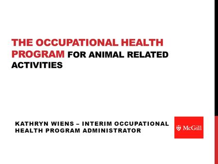 THE OCCUPATIONAL HEALTH PROGRAM FOR ANIMAL RELATED ACTIVITIES KATHRYN WIENS – INTERIM OCCUPATIONAL HEALTH PROGRAM ADMINISTRATOR.