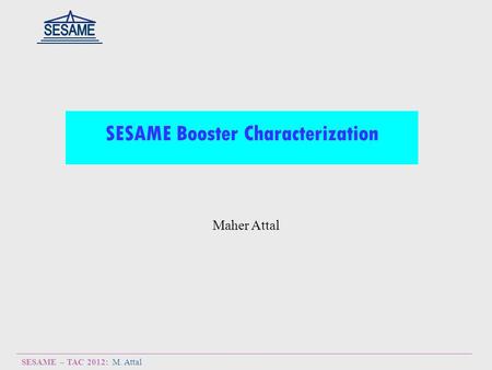 SESAME – TAC 2012: M. Attal Maher Attal SESAME Booster Characterization.