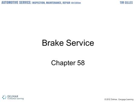 © 2012 Delmar, Cengage Learning Brake Service Chapter 58.
