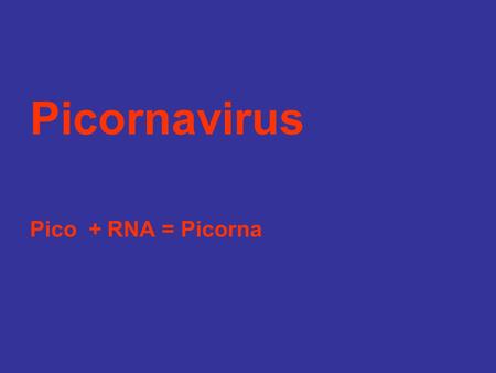 Picornavirus Pico + RNA = Picorna.