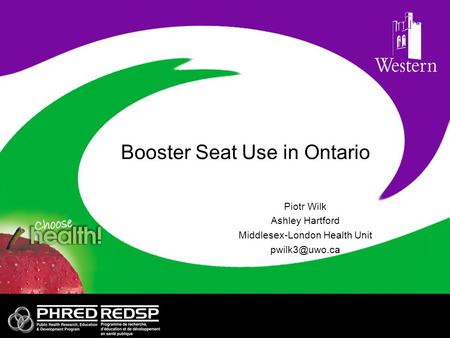 Booster Seat Use in Ontario Piotr Wilk Ashley Hartford Middlesex-London Health Unit