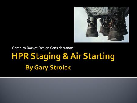 HPR Staging & Air Starting By Gary Stroick Complex Rocket Design Considerations.
